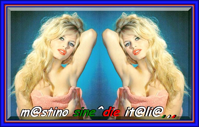 I love Bardot,,, m@stino sine^die it@li@,,,